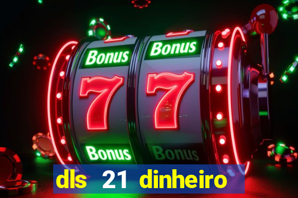 dls 21 dinheiro infinito download